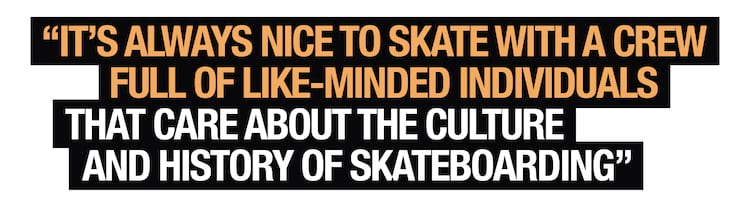 Thrasher Sabotage PTW John Shanahan It's always nice to skate with a crew full of like-minded individuals that care about the culture and history of skateboarding