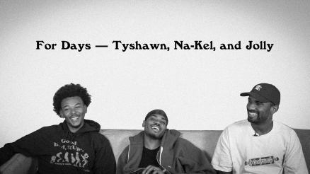 For Days—Tyshawn, Na-Kel and Jolly