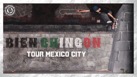 Border Skateboards' “Bien Chingón” Mexico City Tour