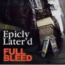Epicly Later&#039;d: Full Bleed