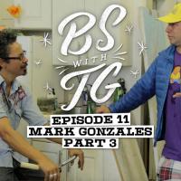 BS with TG: Mark Gonzales Part 3